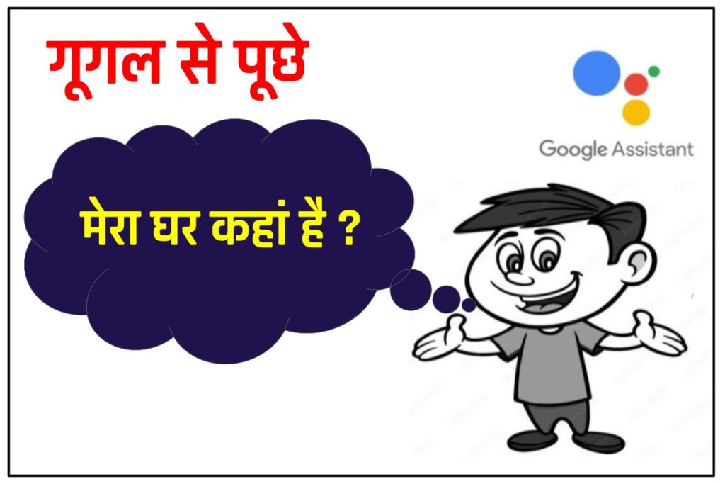 मेरा घर कहां है – गूगल से पूछे | Google Mera Ghar Kaha Hai!