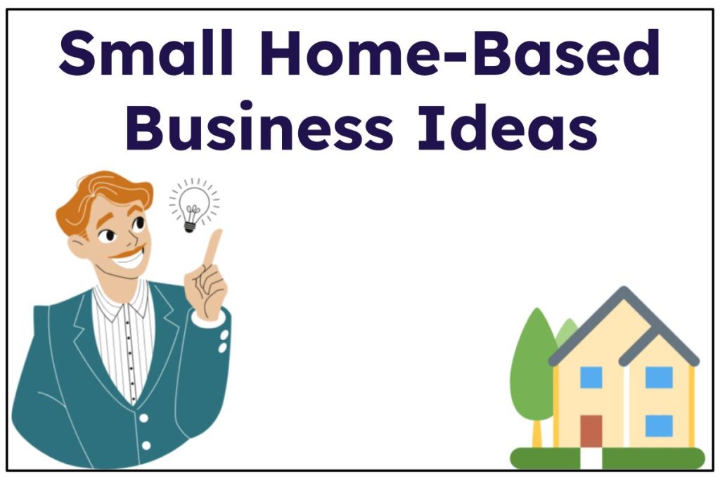 Small Home-Based Business Ideas