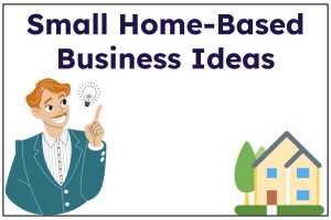 Small Home-Based Business Ideas